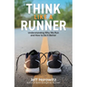 Think Like a Runner: Understanding Why We Run and How to Do It Better