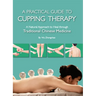 Practical Guide to Cupping Therapy: A Natural Approach to Heal Through Traditional Chinese Medicine