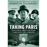 Taking Paris: The Epic Battle for the City of Lights