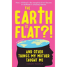 The Earth Is Flat?! And Other Things My Mother Taught Me: How a childhood in the evangelical church became an adulthood in conspiracy theories