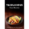 Tacolicious Taco Recipes: Tantalizingly Tasty Taco Tuesday Cookbook