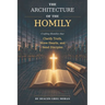 The Architecture of the Homily: Crafting Homilies that Clarify Truth, Move Hearts, and Send Disciples