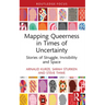 Mapping Queerness in Times of Uncertainty: Stories of Struggle, Invisibility and Space