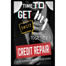 Time To Get My $#!@ Together Credit Repair: Easy Do It Yourself Guide