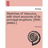 Sketches of Vesuvius, with Short Accounts of Its Principal Eruptions. [With Plates.]