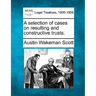 A Selection of Cases on Resulting and Constructive Trusts.