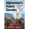 Afghanistan's Violent Decades: A History, 1978 Through 2021