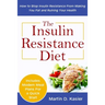 The Insulin Resistance Diet: How to Stop Insulin Resistance From Making You Fat and Ruining Your Health