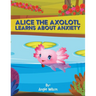 Alice the Axolotl Learns About Anxiety