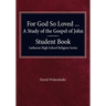 For God so Loved - A Study of the Gospel of John, Student Book