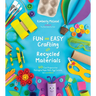 Fun and Easy Crafting with Recycled Materials: 60 Cool Projects That Reimagine Paper Rolls, Egg Cartons, Jars and More!