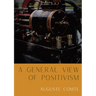 A General View of Positivism: Summary exposition of the System of Thought and Life [From Discours Sur L'Ensemble Du Positivisme]