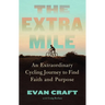 The Extra Mile: An Extraordinary Cycling Journey to Find Faith and Purpose