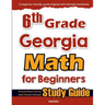 6th Grade Georgia Math for Beginners: Standardized Testing and Home School Study Guide