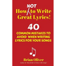 How [Not] to Write Great Lyrics!: 40 Common Mistakes to Avoid When Writing Lyrics For Your Songs