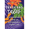 Trash Bag Tales: & Other Stories from an Accidentally Happy Life