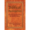 Biblical Apologetics: Advancing and Defending the Gospel of Christ