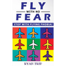 FLY WITH NO FEAR - Stop with Flying Phobia!: Overcome Your Anticipatory Anxiety and Develop Skills to Have a Confidence and Relaxed Flying! End Panic,