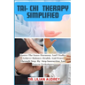 Tai- Chi Therapy Simplified: Master The Inner Harmony And Vitality Achieve Balance, Health, And Peace Through Step-By-Step Instruction And Proven T
