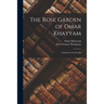 The Rose Garden of Omar Khayyam: Founded on the Persian