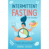 Intermittent Fasting for Women: A Beginner's Guide to Losing Weight Through Intermittent Fasting