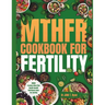 Mthfr Cookbook for Fertility: Optimizing Your Nutrition, Food Choices, and Genetics for Delicious Recipes