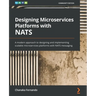 Designing Microservices Platforms with NATS: A modern approach to designing and implementing scalable microservices platforms with NATS messaging