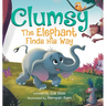 Clumsy the Elephant Finds his Way: A Humorous And Heartwarming Picture Book For Children 4-8