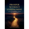 Prosper Without Compromise: Faith, Strategy, and the Inner Alignment That Sustains Abundance