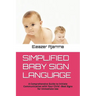 Simplified Baby Sign Language: A Comprehensive Guide to Initiate Communication with Your Child -Best Signs for Immediate Use