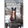 The Winter Horse Care Handbook: Practical Tips to Keep Horses Healthy, Warm, and Thriving Through the Cold Months