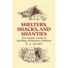 Shelters, Shacks, and Shanties: The Classic Guide to Building Wilderness Shelters