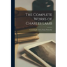 The Complete Works of Charles Lamb: Containing His Letters, Essays, Poems, Etc