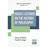 Hegel's Lectures On The History Of Philosophy (Complete): Complete Edition Of Three Volumes Trans. From The German By E. S. Haldane, Frances H. Simson