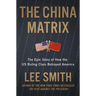 The China Matrix: The Epic Story of How Donald Trump Shattered a Deadly Pact