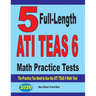 5 Full-Length ATI TEAS 6 Math Practice Tests: The Practice You Need to Ace the ATI TEAS 6 Math Test
