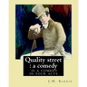 Quality street: a comedy. By: J.M. Barrie: Quality Street is a comedy in four acts by J. M. Barrie.