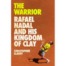 The Warrior: Rafael Nadal and His Kingdom of Clay