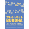 Walk Like a Buddha: Even if Your Boss Sucks, Your Ex Is Torturing You, and You're Hungover Again