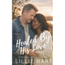 Healed By His Love An Inspirational Christian Romance: A Story of Faith, Redemption, Hope, and Love