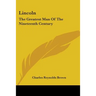 Lincoln: The Greatest Man Of The Nineteenth Century