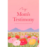 My Mom's Testimony (Sb): A Guided Journal for Sharing Her Beautiful Story