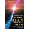 Fasting: The Key to Spiritual Wisdom: A Handbook for Revolutionary Christian Living