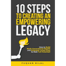 10 Steps to Creating an Empowering Legacy: How to Build Multi-Generational Wealth and Empower Loved Ones to their Full Potential!