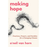 Making Hope: Practices, Prayers, and Parables for a Changing Climate