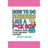 How to do Business Like a F*CK BOY: A Strategy Guide to Getting What You Want