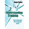 Understanding Trauma: How to Overcome Post-Traumatic Stress
