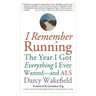 I Remember Running: The Year I Got Everything I Ever Wanted - And ALS