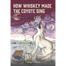 How Whiskey Made the Coyote Sing: A Death Song