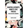 Martin Luther's Ninety-Five Theses and Selected Sermons